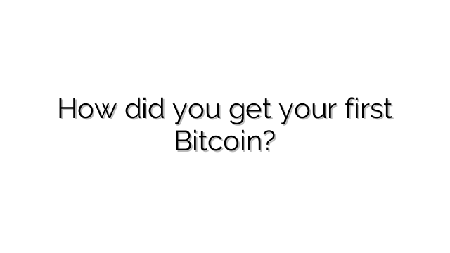 How did you get your first Bitcoin?
