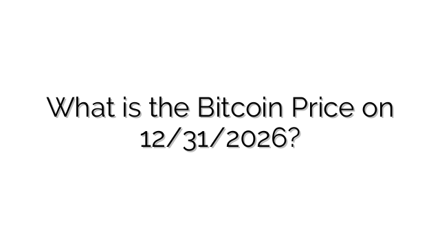 What is the Bitcoin Price on 12/31/2026?