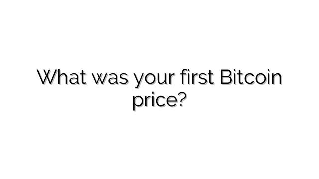 What was your first Bitcoin price?