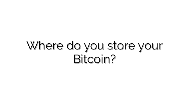 Where do you store your Bitcoin?
