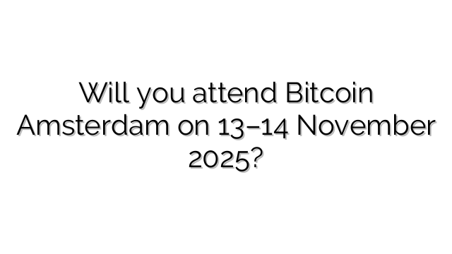 Will you attend Bitcoin Amsterdam on 13–14 November 2025?