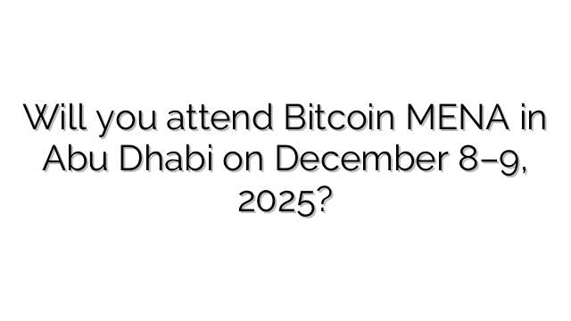 Will you attend Bitcoin MENA in Abu Dhabi on December 8–9, 2025?
